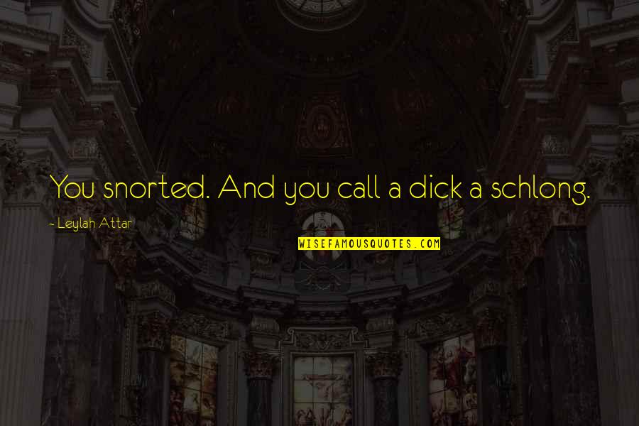 Alfa Sign Quotes By Leylah Attar: You snorted. And you call a dick a Alfa Sign Quotes By Leylah Attar: You snorted. And you call a dick a