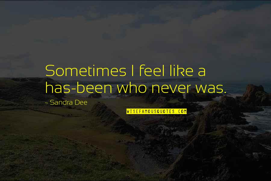 Alfa Sign Quotes By Sandra Dee: Sometimes I feel like a has-been who never Alfa Sign Quotes By Sandra Dee: Sometimes I feel like a has-been who never
