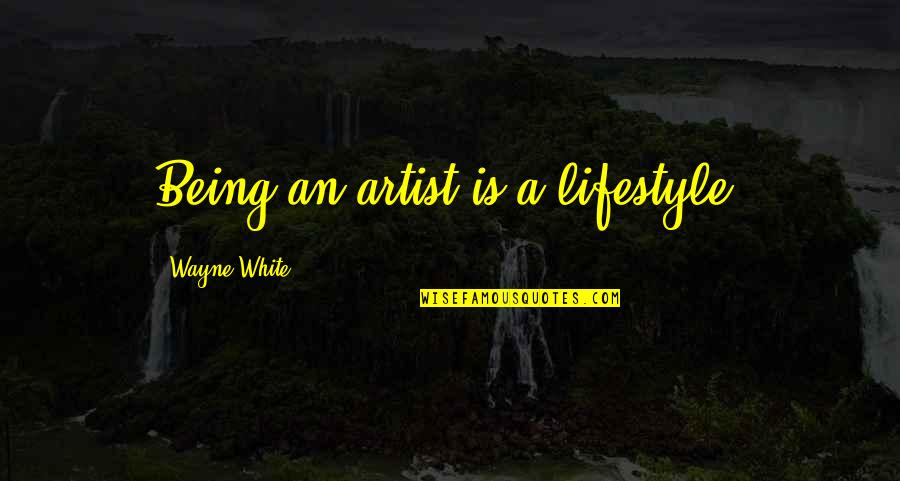 Alfa Sign Quotes By Wayne White: Being an artist is a lifestyle. Alfa Sign Quotes By Wayne White: Being an artist is a lifestyle.