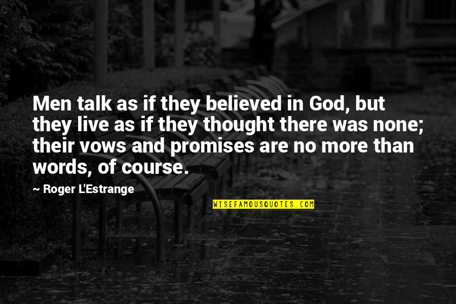 Alfabetico En Quotes By Roger L'Estrange: Men talk as if they believed in God, Alfabetico En Quotes By Roger L'Estrange: Men talk as if they believed in God,