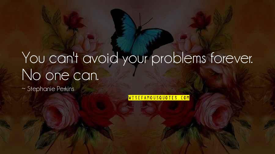 Alfabets Dziesma Quotes By Stephanie Perkins: You can't avoid your problems forever. No one