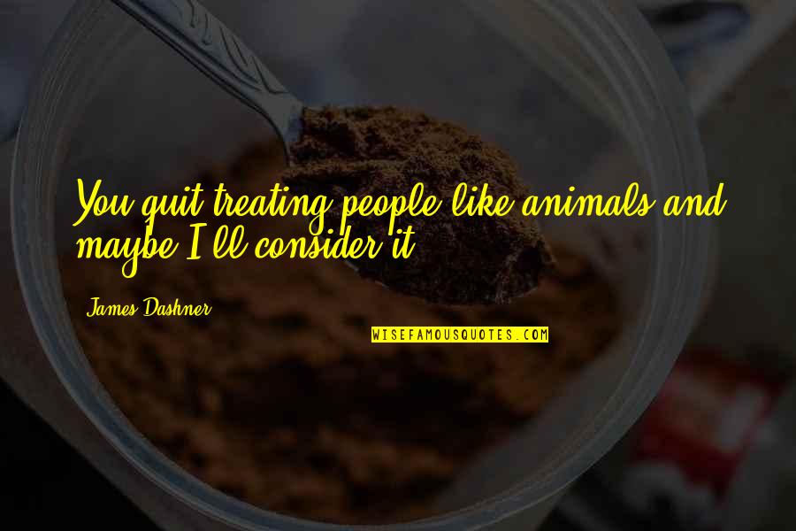 Alfabets Quotes By James Dashner: You quit treating people like animals and maybe