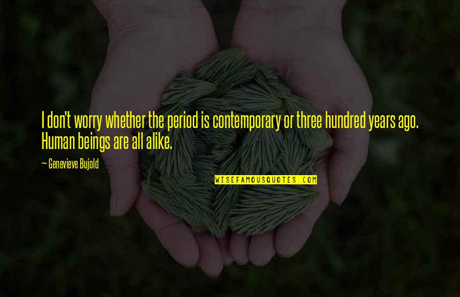 Alfabeyi Greniyorum Quotes By Genevieve Bujold: I don't worry whether the period is contemporary Alfabeyi Greniyorum Quotes By Genevieve Bujold: I don't worry whether the period is contemporary