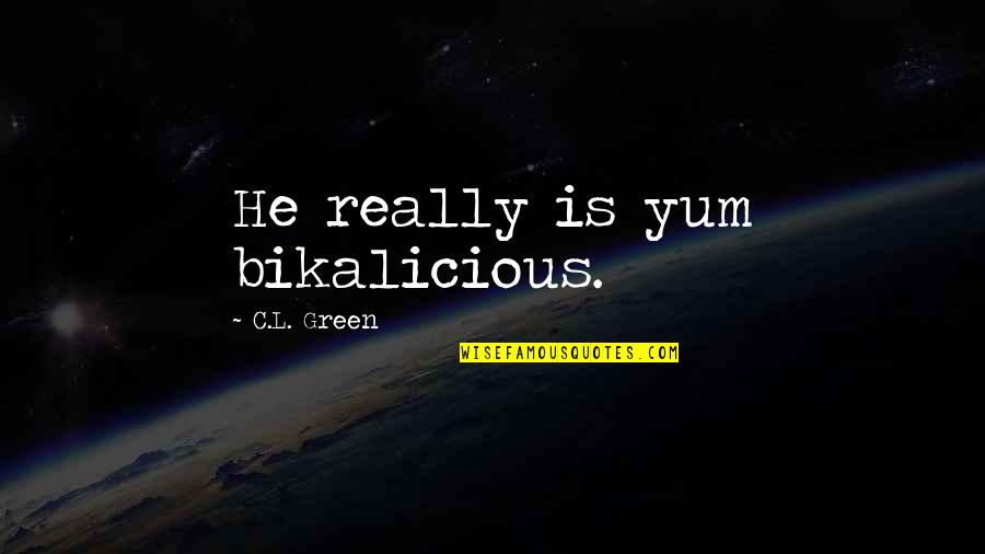 Alfadllu Quotes By C.L. Green: He really is yum bikalicious. Alfadllu Quotes By C.L. Green: He really is yum bikalicious.