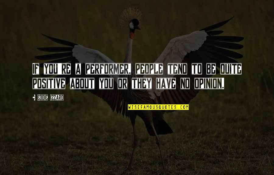 Alfadllu Quotes By Eddie Izzard: If you're a performer, people tend to be Alfadllu Quotes By Eddie Izzard: If you're a performer, people tend to be