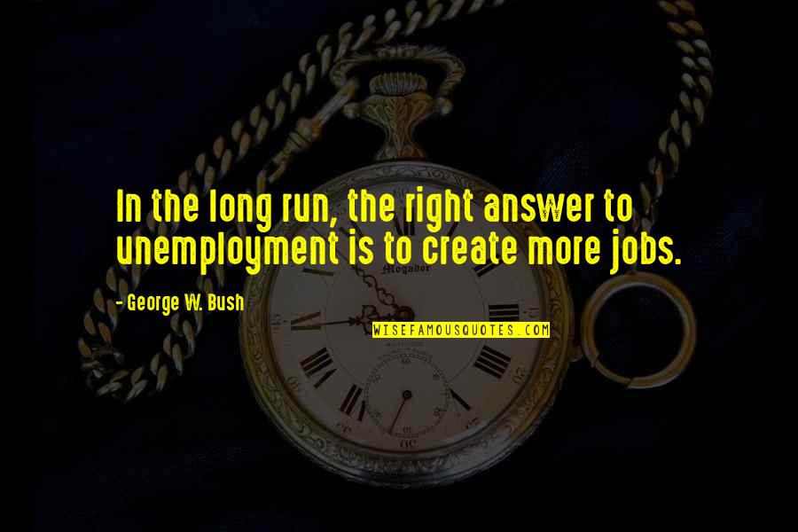 Alfano Nissan Quotes By George W. Bush: In the long run, the right answer to