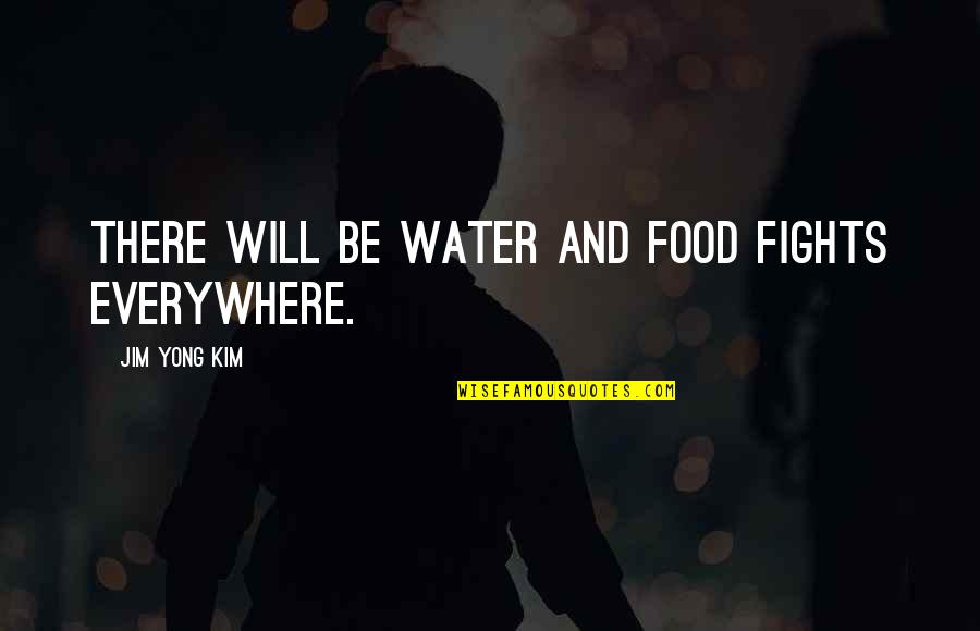Alfarer A Quotes By Jim Yong Kim: There will be water and food fights everywhere. Alfarer A Quotes By Jim Yong Kim: There will be water and food fights everywhere.