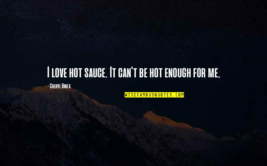 Alfarero En Quotes By Cheryl Hines: I love hot sauce. It can't be hot Alfarero En Quotes By Cheryl Hines: I love hot sauce. It can't be hot