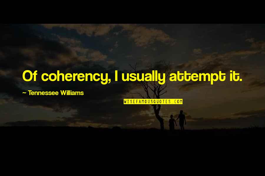 Alfaro Vive Carajo Quotes By Tennessee Williams: Of coherency, I usually attempt it. Alfaro Vive Carajo Quotes By Tennessee Williams: Of coherency, I usually attempt it.