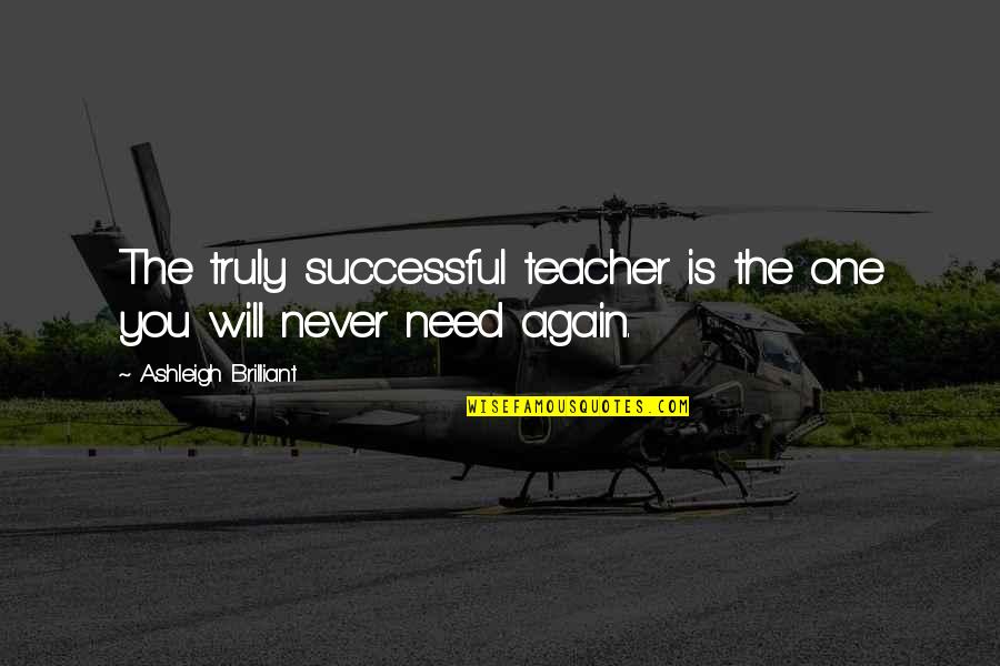 Alfassa Shindler Quotes By Ashleigh Brilliant: The truly successful teacher is the one you