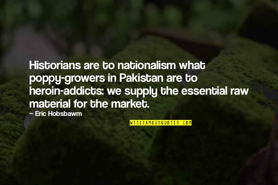 Alfassa Shindler Quotes By Eric Hobsbawm: Historians are to nationalism what poppy-growers in Pakistan