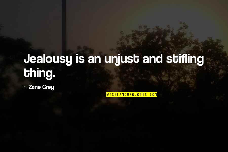 Alfassa Shindler Quotes By Zane Grey: Jealousy is an unjust and stifling thing.