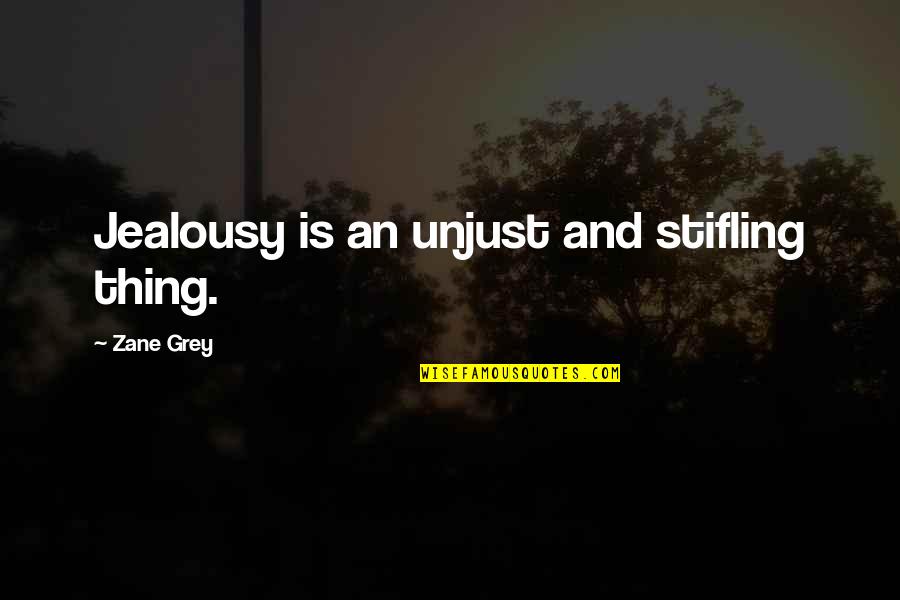Alfassa Shindler Quotes By Zane Grey: Jealousy is an unjust and stifling thing. Alfassa Shindler Quotes By Zane Grey: Jealousy is an unjust and stifling thing.