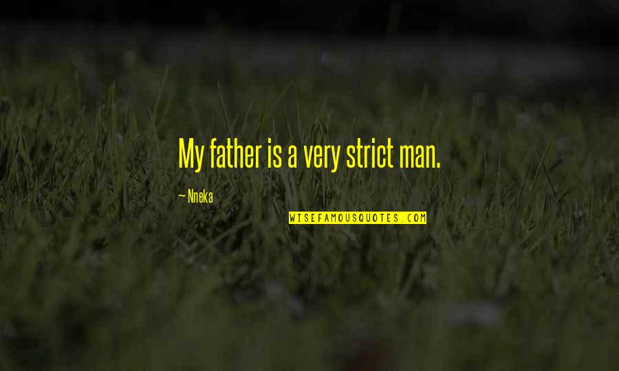 Alfaz Quotes By Nneka: My father is a very strict man. Alfaz Quotes By Nneka: My father is a very strict man.