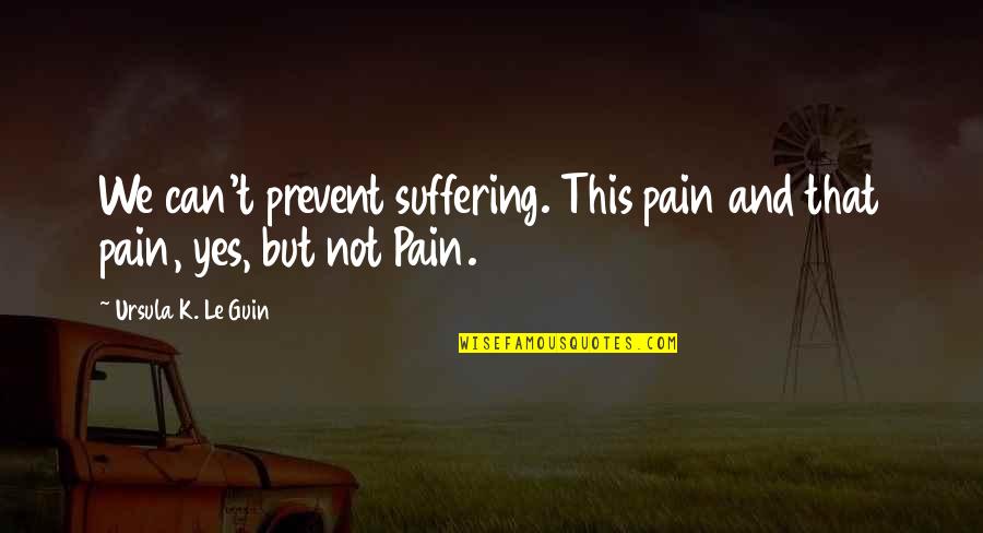 Alfaz Quotes By Ursula K. Le Guin: We can't prevent suffering. This pain and that