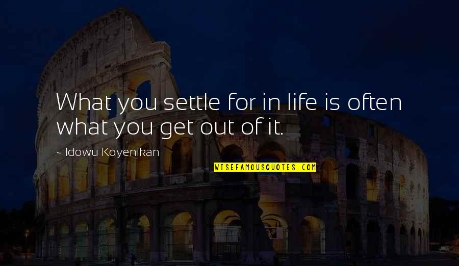Alfazl Quotes By Idowu Koyenikan: What you settle for in life is often