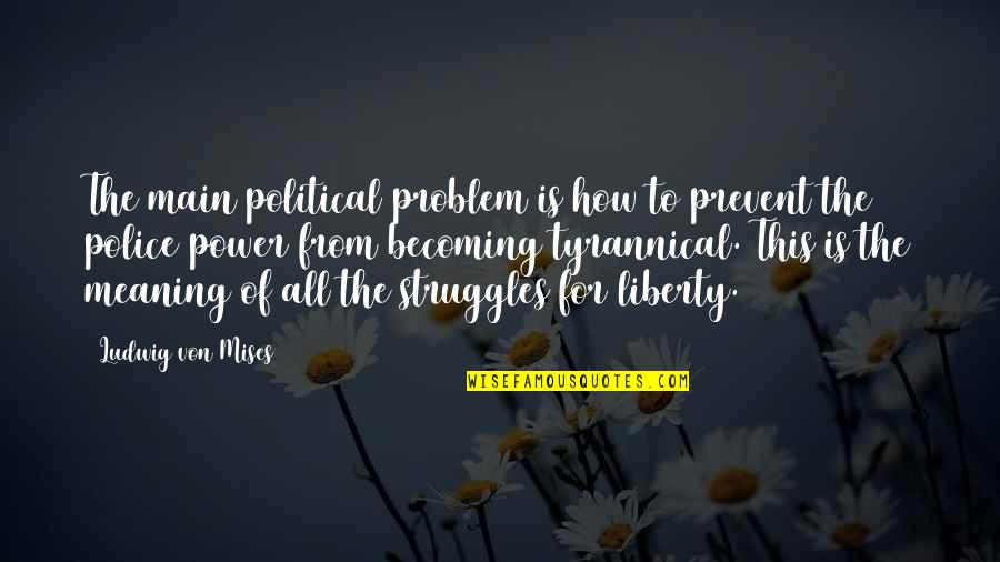 Alfazl Quotes By Ludwig Von Mises: The main political problem is how to prevent