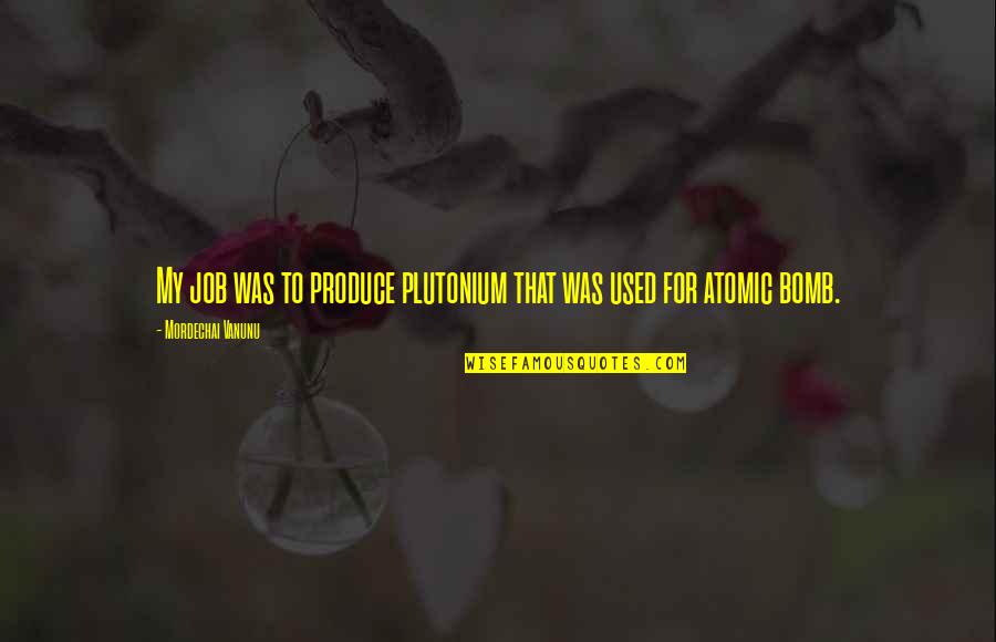 Alfazl Quotes By Mordechai Vanunu: My job was to produce plutonium that was