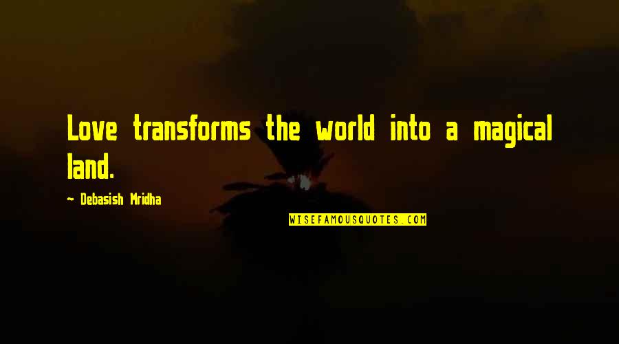 Alfhild Upholstered Quotes By Debasish Mridha: Love transforms the world into a magical land. Alfhild Upholstered Quotes By Debasish Mridha: Love transforms the world into a magical land.