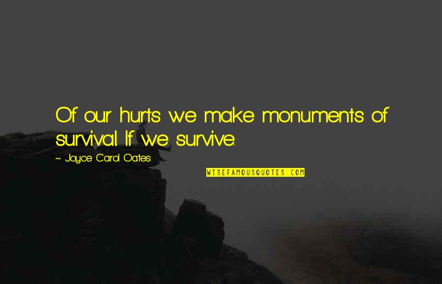 Alfhild Upholstered Quotes By Joyce Carol Oates: Of our hurts we make monuments of survival. Alfhild Upholstered Quotes By Joyce Carol Oates: Of our hurts we make monuments of survival.
