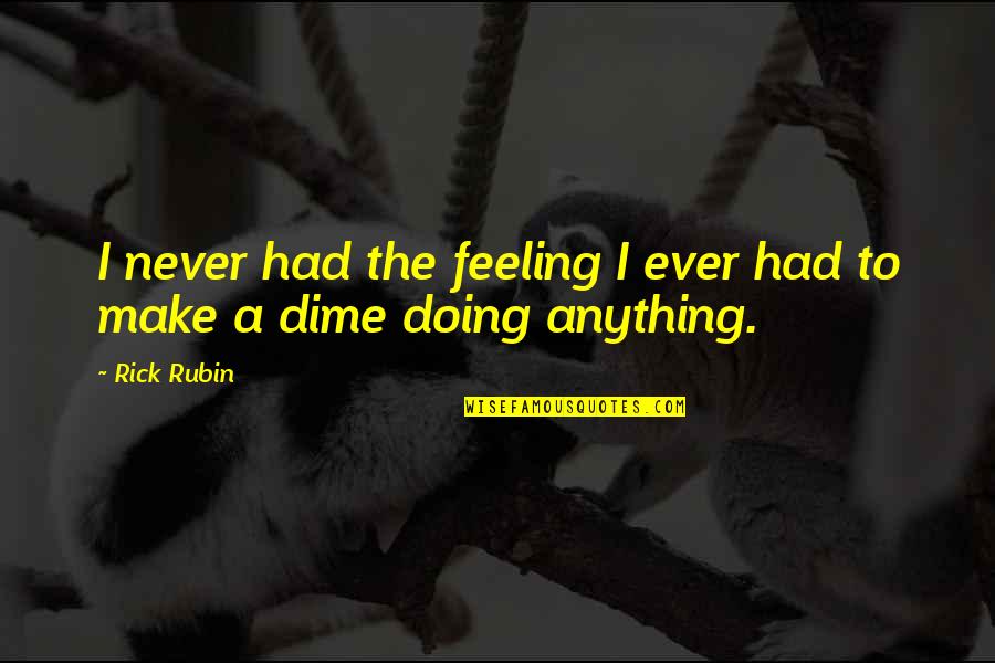 Alfia Arcidiacono Quotes By Rick Rubin: I never had the feeling I ever had