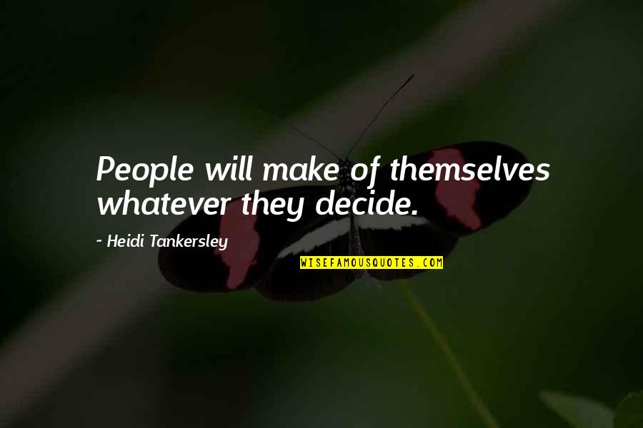 Alfie Kohn Beyond Discipline Quotes By Heidi Tankersley: People will make of themselves whatever they decide.