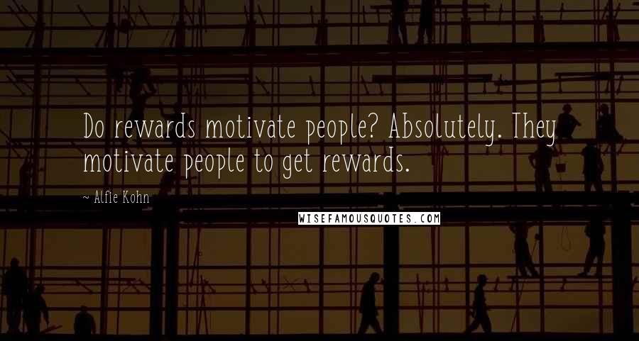 Alfie Kohn quotes: Do rewards motivate people? Absolutely. They motivate people to get rewards.