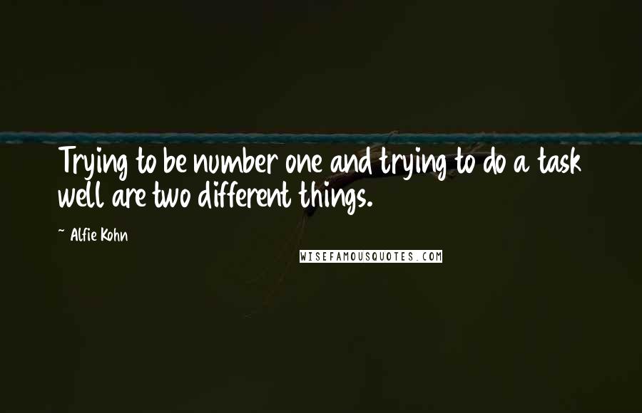 Alfie Kohn quotes: Trying to be number one and trying to do a task well are two different things.
