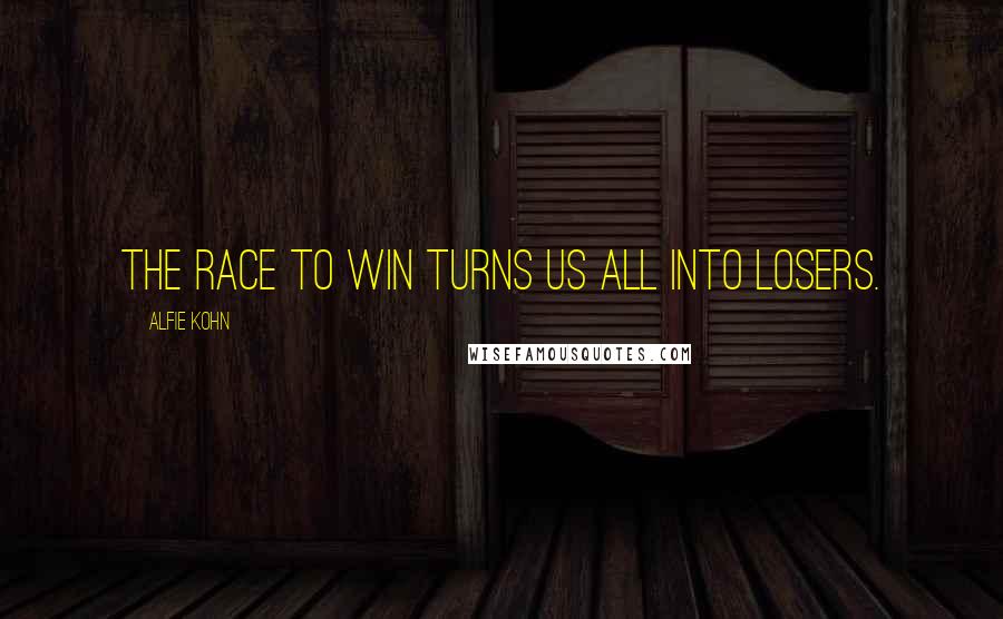 Alfie Kohn quotes: The race to win turns us all into losers.