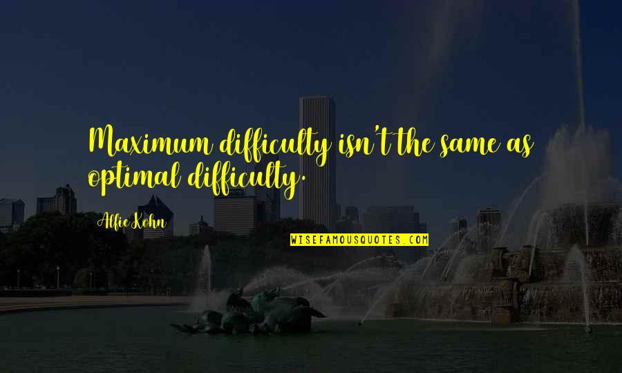 Alfie Kohn Quotes By Alfie Kohn: Maximum difficulty isn't the same as optimal difficulty.