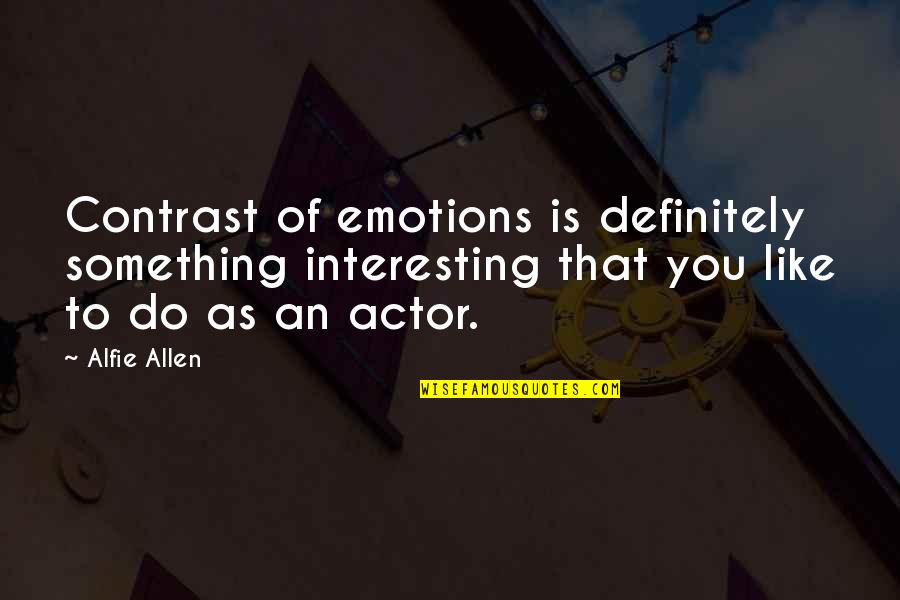 Alfie Quotes By Alfie Allen: Contrast of emotions is definitely something interesting that
