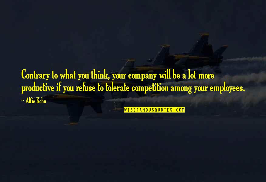 Alfie Quotes By Alfie Kohn: Contrary to what you think, your company will