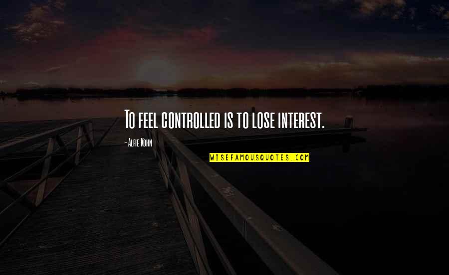 Alfie Quotes By Alfie Kohn: To feel controlled is to lose interest.