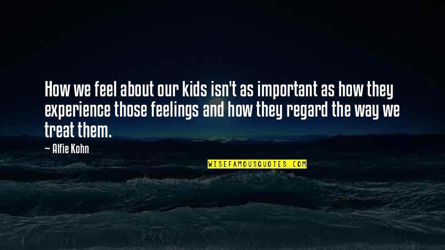 Alfie Quotes By Alfie Kohn: How we feel about our kids isn't as