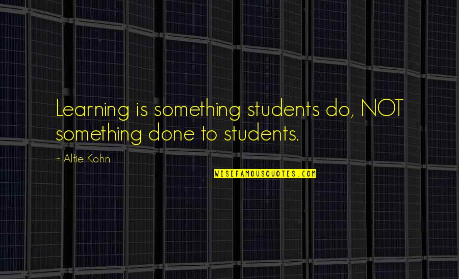 Alfie Quotes By Alfie Kohn: Learning is something students do, NOT something done