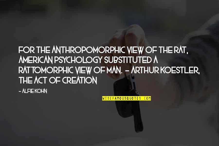 Alfie Quotes By Alfie Kohn: For the anthropomorphic view of the rat, American