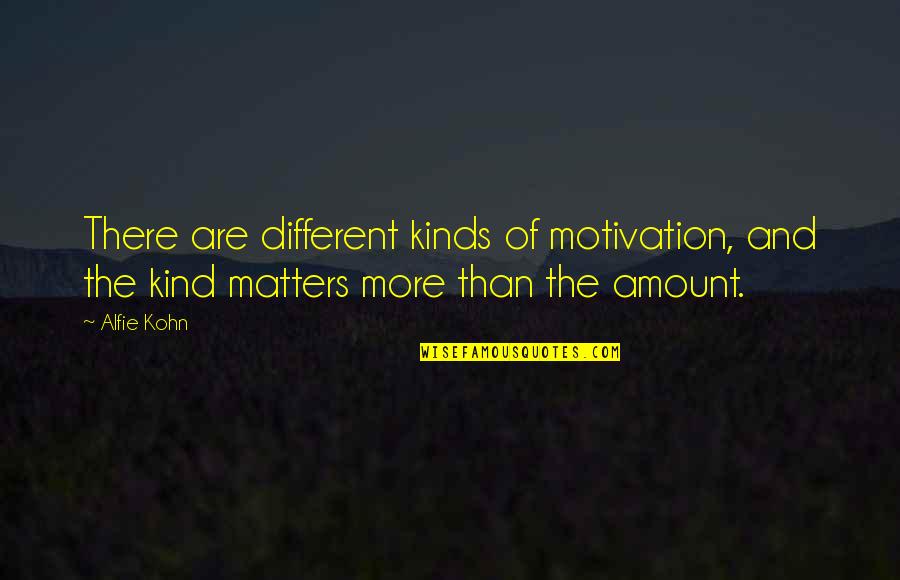 Alfie Quotes By Alfie Kohn: There are different kinds of motivation, and the