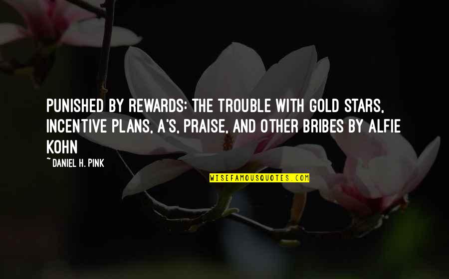 Alfie Quotes By Daniel H. Pink: Punished by Rewards: The Trouble with Gold Stars,