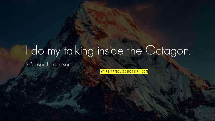 Alfie Solomon Best Quotes By Benson Henderson: I do my talking inside the Octagon. Alfie Solomon Best Quotes By Benson Henderson: I do my talking inside the Octagon.