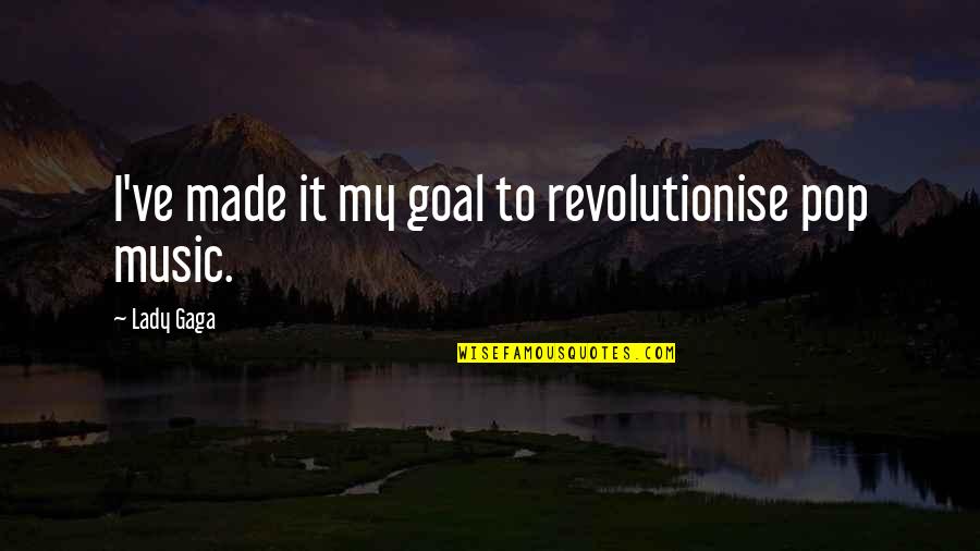 Alfie Solomons Quote Quotes By Lady Gaga: I've made it my goal to revolutionise pop