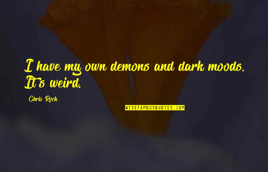 Alfieri Eddie Quotes By Chris Rock: I have my own demons and dark moods.