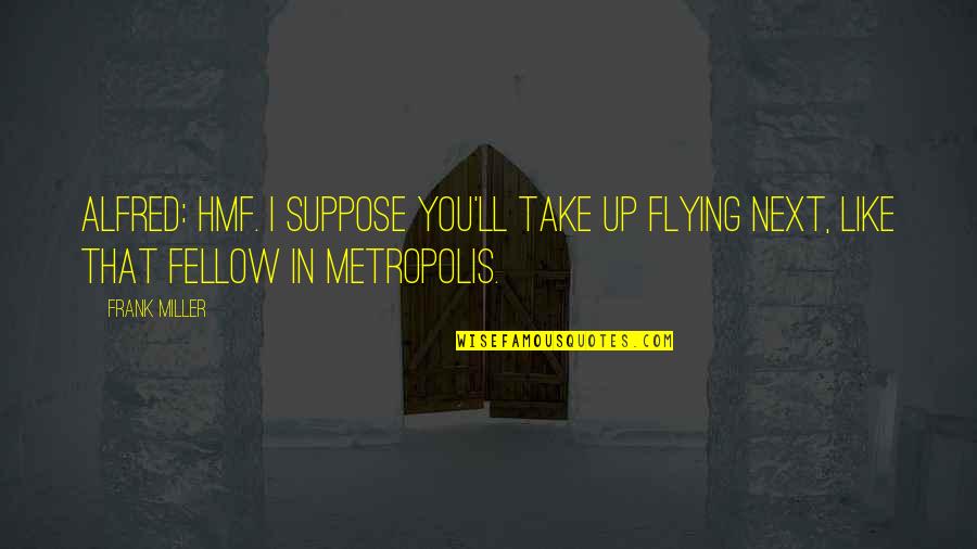 Alfil Ajedrez Quotes By Frank Miller: Alfred: Hmf. I suppose you'll take up flying