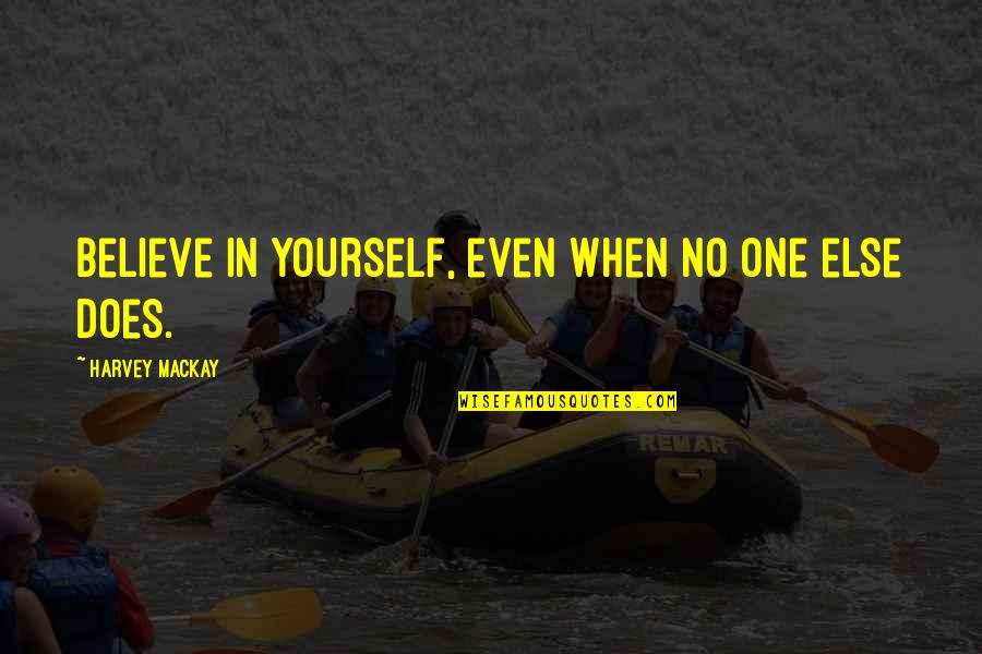 Alfiler Quotes By Harvey MacKay: Believe in yourself, even when no one else Alfiler Quotes By Harvey MacKay: Believe in yourself, even when no one else