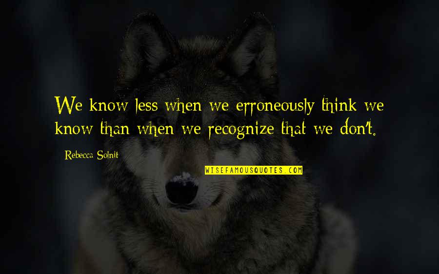 Alfine 8 Quotes By Rebecca Solnit: We know less when we erroneously think we Alfine 8 Quotes By Rebecca Solnit: We know less when we erroneously think we
