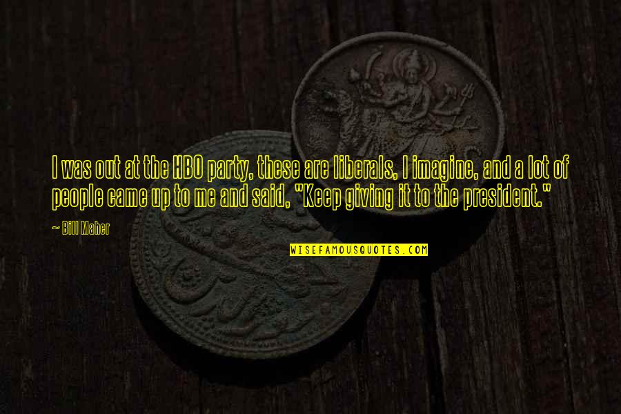 Alfine Di2 Quotes By Bill Maher: I was out at the HBO party, these Alfine Di2 Quotes By Bill Maher: I was out at the HBO party, these