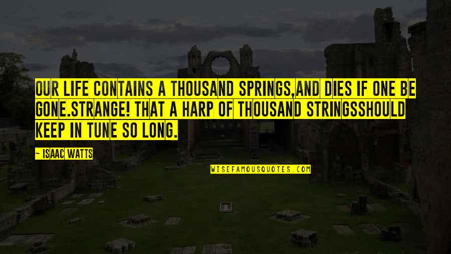 Alfine Laundromat Quotes By Isaac Watts: Our life contains a thousand springs,And dies if