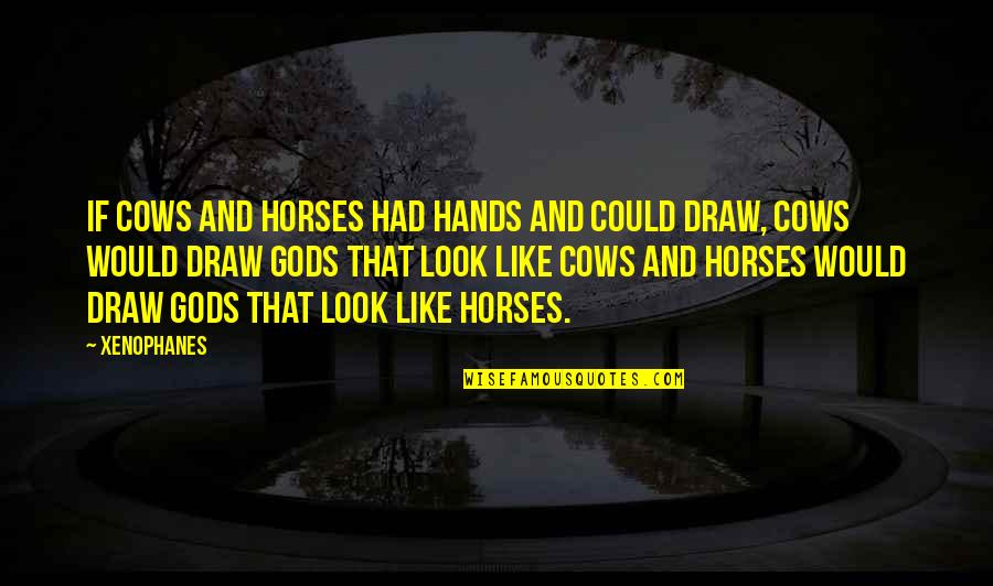 Alfine Vs Nexus Quotes By Xenophanes: If cows and horses had hands and could Alfine Vs Nexus Quotes By Xenophanes: If cows and horses had hands and could