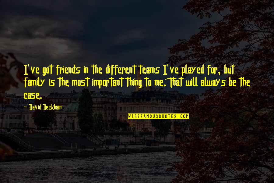 Alfinetes Quotes By David Beckham: I've got friends in the different teams I've