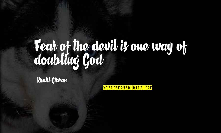 Alfios Buon Quotes By Khalil Gibran: Fear of the devil is one way of