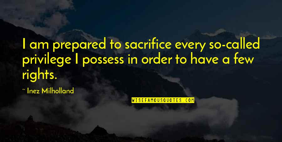 Alfiya Foulk Quotes By Inez Milholland: I am prepared to sacrifice every so-called privilege